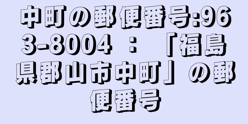 中町の郵便番号:963-8004 ： 「福島県郡山市中町」の郵便番号