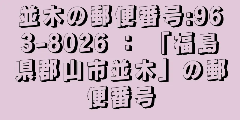 並木の郵便番号:963-8026 ： 「福島県郡山市並木」の郵便番号