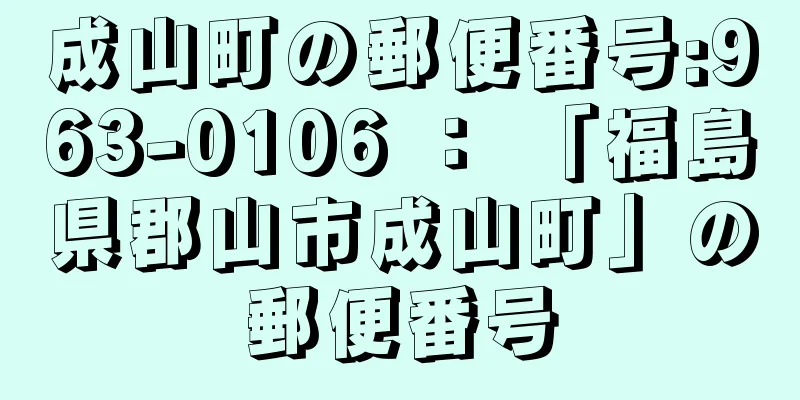 成山町の郵便番号:963-0106 ： 「福島県郡山市成山町」の郵便番号