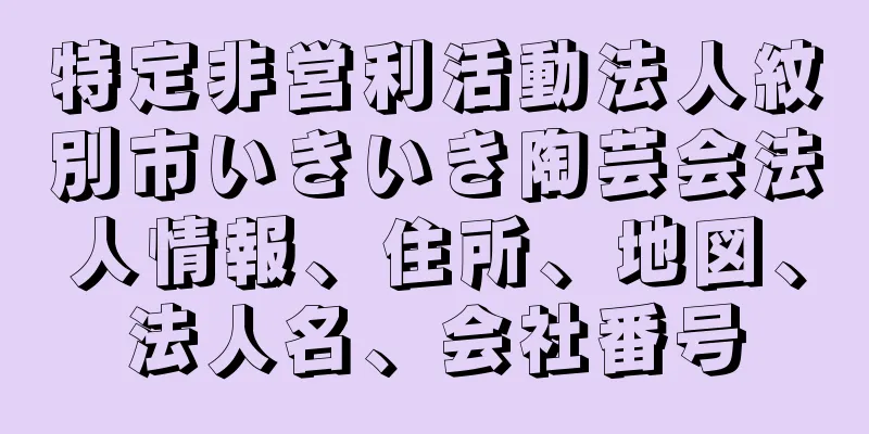 特定非営利活動法人紋別市いきいき陶芸会法人情報、住所、地図、法人名、会社番号