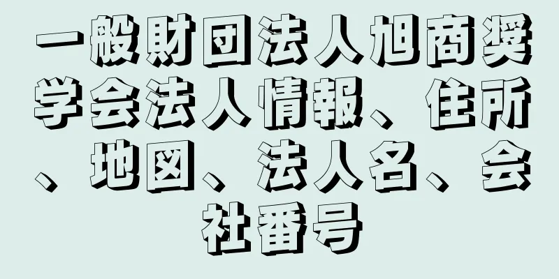 一般財団法人旭商奨学会法人情報、住所、地図、法人名、会社番号