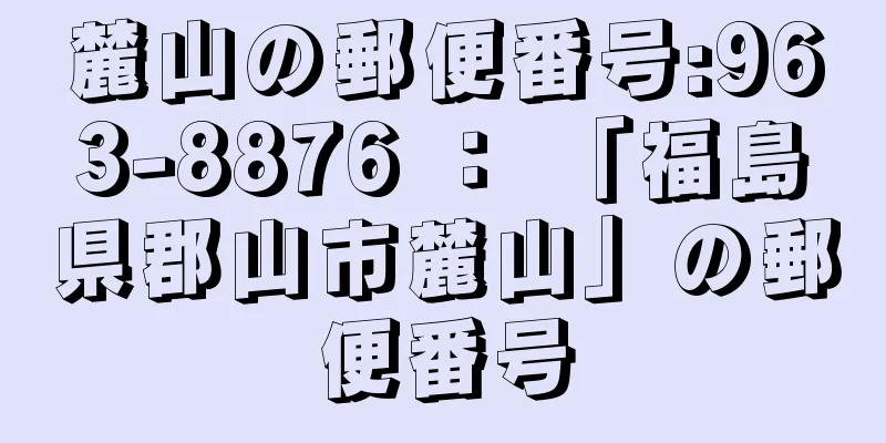 麓山の郵便番号:963-8876 ： 「福島県郡山市麓山」の郵便番号