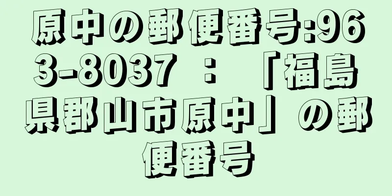 原中の郵便番号:963-8037 ： 「福島県郡山市原中」の郵便番号