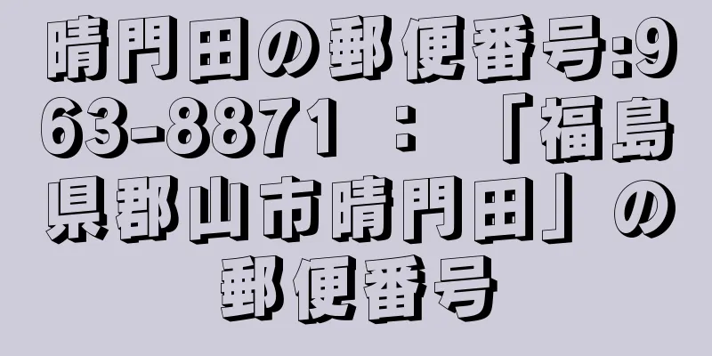 晴門田の郵便番号:963-8871 ： 「福島県郡山市晴門田」の郵便番号