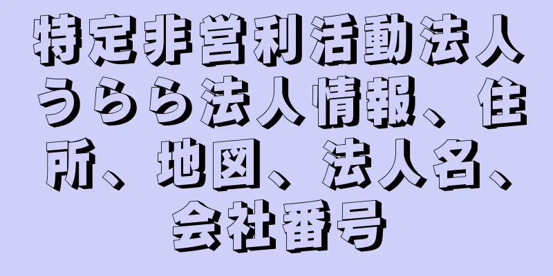 特定非営利活動法人うらら法人情報、住所、地図、法人名、会社番号