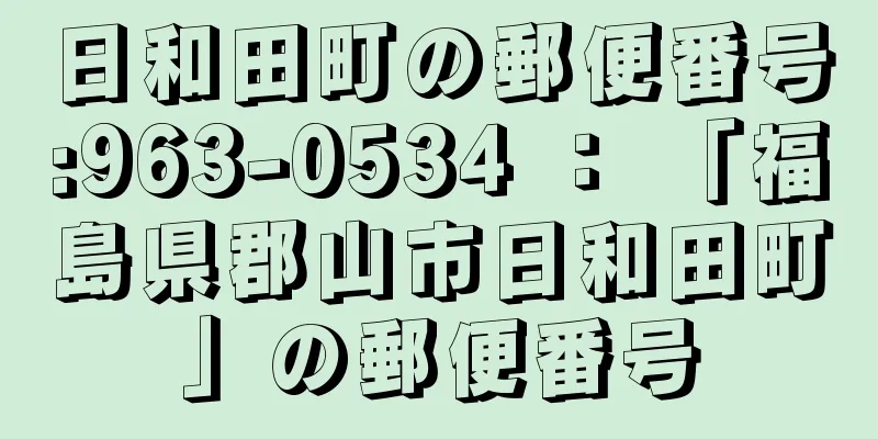 日和田町の郵便番号:963-0534 ： 「福島県郡山市日和田町」の郵便番号