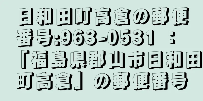 日和田町高倉の郵便番号:963-0531 ： 「福島県郡山市日和田町高倉」の郵便番号