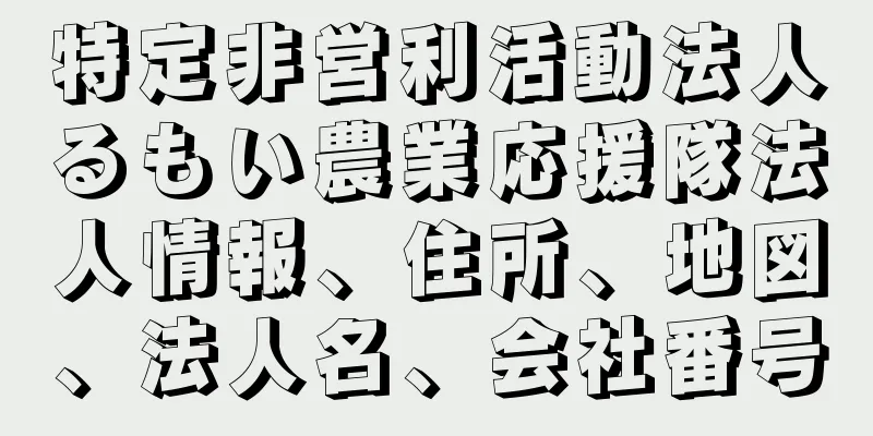 特定非営利活動法人るもい農業応援隊法人情報、住所、地図、法人名、会社番号