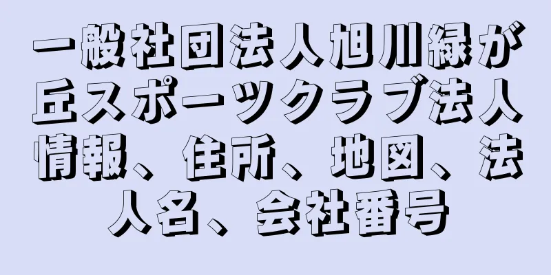 一般社団法人旭川緑が丘スポーツクラブ法人情報、住所、地図、法人名、会社番号