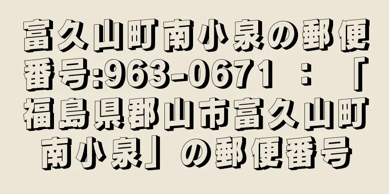 富久山町南小泉の郵便番号:963-0671 ： 「福島県郡山市富久山町南小泉」の郵便番号