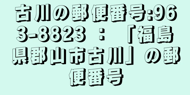 古川の郵便番号:963-8823 ： 「福島県郡山市古川」の郵便番号