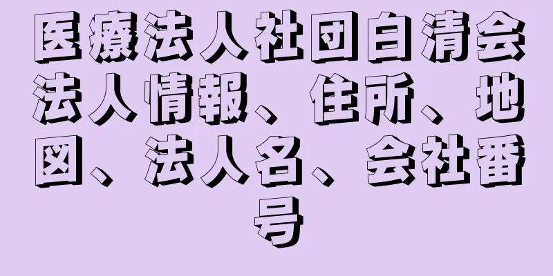 医療法人社団白清会法人情報、住所、地図、法人名、会社番号