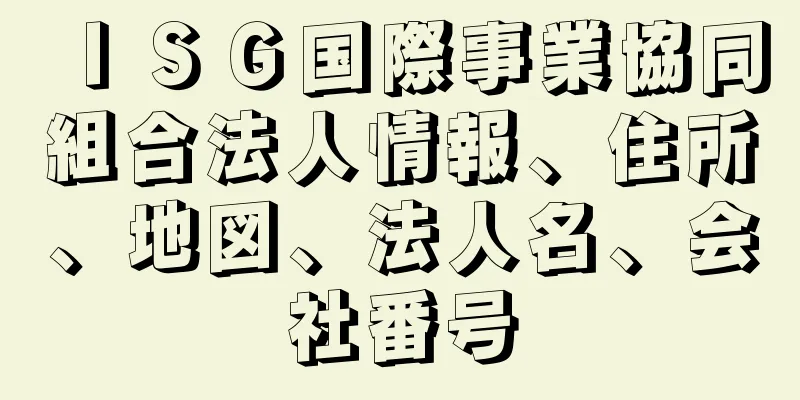 ＩＳＧ国際事業協同組合法人情報、住所、地図、法人名、会社番号