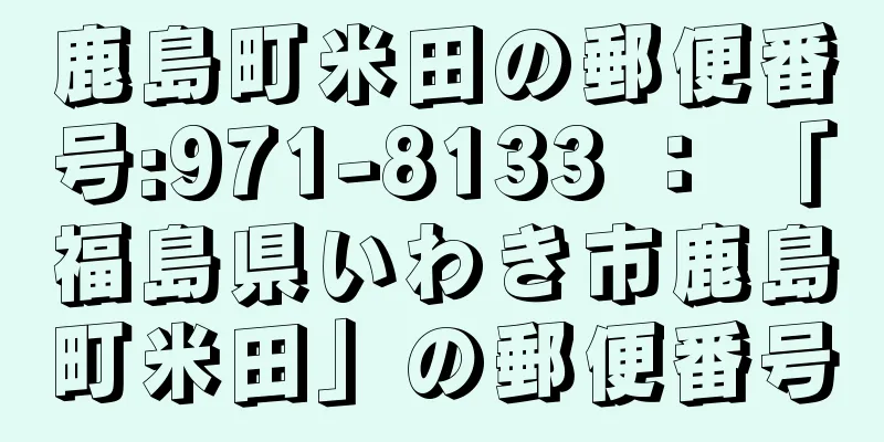 鹿島町米田の郵便番号:971-8133 ： 「福島県いわき市鹿島町米田」の郵便番号