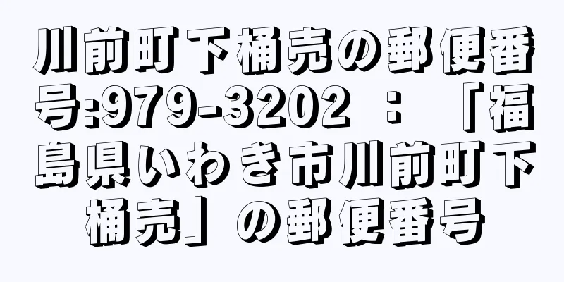 川前町下桶売の郵便番号:979-3202 ： 「福島県いわき市川前町下桶売」の郵便番号