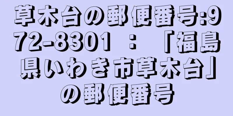 草木台の郵便番号:972-8301 ： 「福島県いわき市草木台」の郵便番号