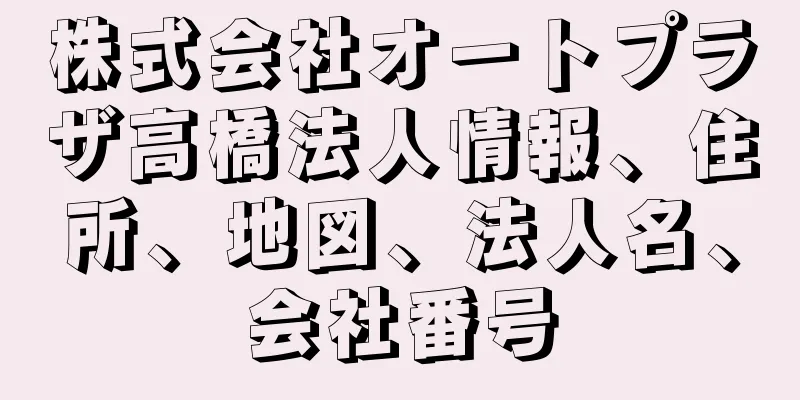 株式会社オートプラザ高橋法人情報、住所、地図、法人名、会社番号