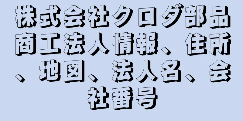 株式会社クロダ部品商工法人情報、住所、地図、法人名、会社番号