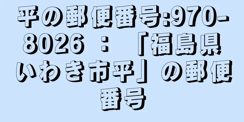 平の郵便番号:970-8026 ： 「福島県いわき市平」の郵便番号