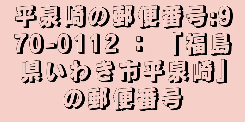 平泉崎の郵便番号:970-0112 ： 「福島県いわき市平泉崎」の郵便番号