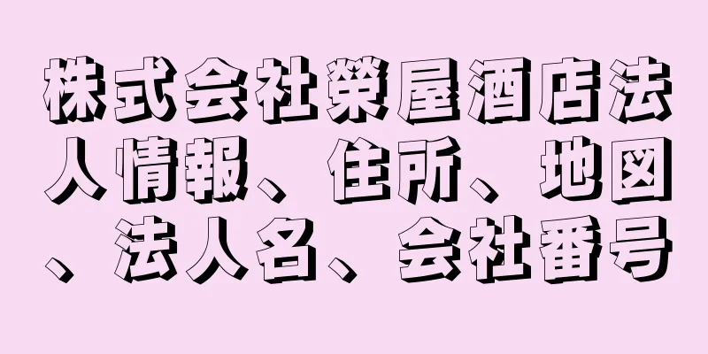 株式会社榮屋酒店法人情報、住所、地図、法人名、会社番号