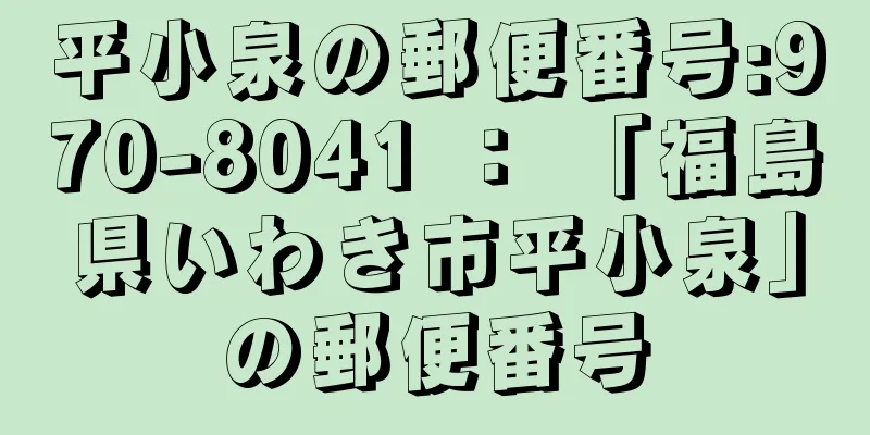 平小泉の郵便番号:970-8041 ： 「福島県いわき市平小泉」の郵便番号