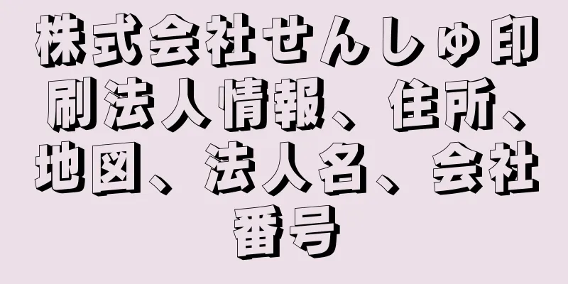 株式会社せんしゅ印刷法人情報、住所、地図、法人名、会社番号