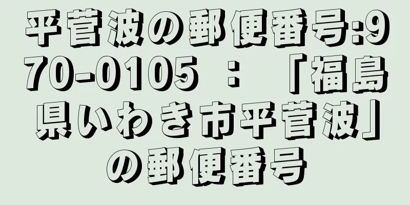 平菅波の郵便番号:970-0105 ： 「福島県いわき市平菅波」の郵便番号