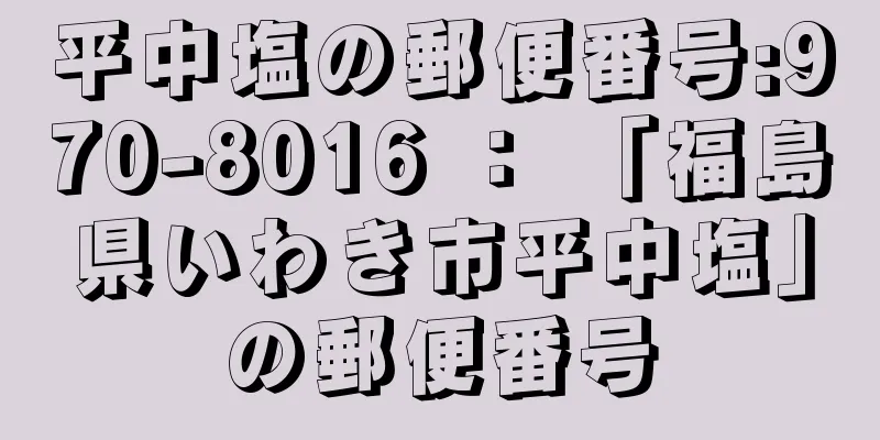 平中塩の郵便番号:970-8016 ： 「福島県いわき市平中塩」の郵便番号