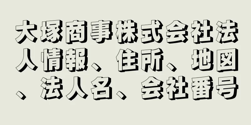 大塚商事株式会社法人情報、住所、地図、法人名、会社番号