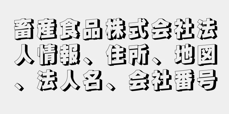 畜産食品株式会社法人情報、住所、地図、法人名、会社番号