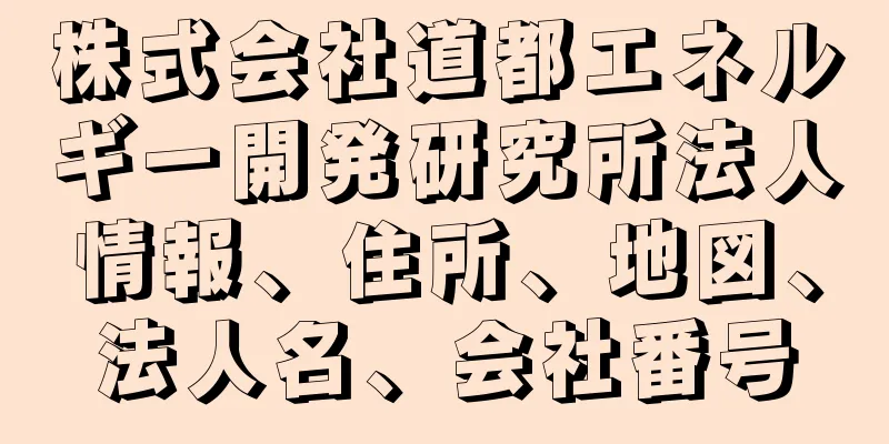 株式会社道都エネルギー開発研究所法人情報、住所、地図、法人名、会社番号