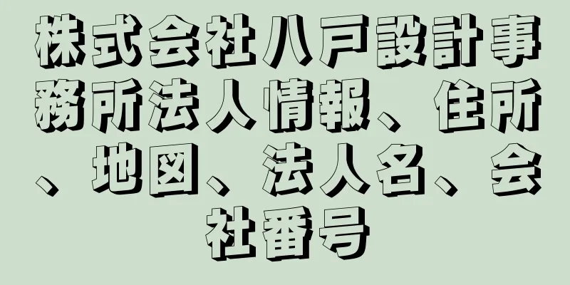 株式会社八戸設計事務所法人情報、住所、地図、法人名、会社番号