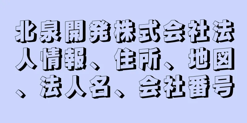 北泉開発株式会社法人情報、住所、地図、法人名、会社番号