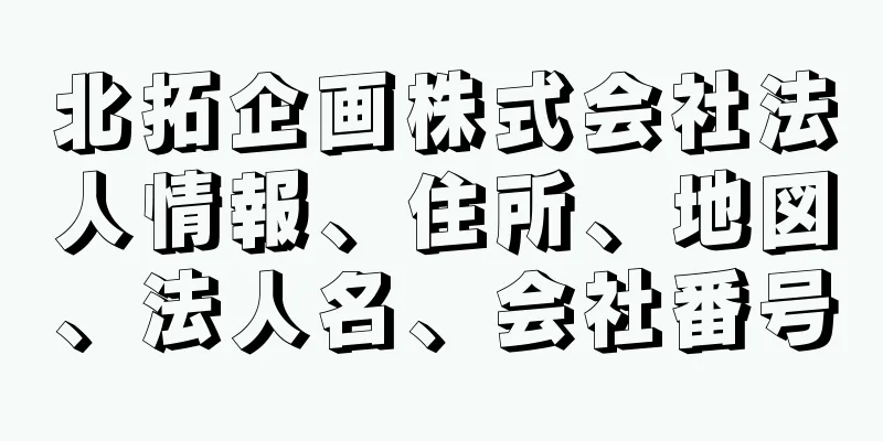 北拓企画株式会社法人情報、住所、地図、法人名、会社番号