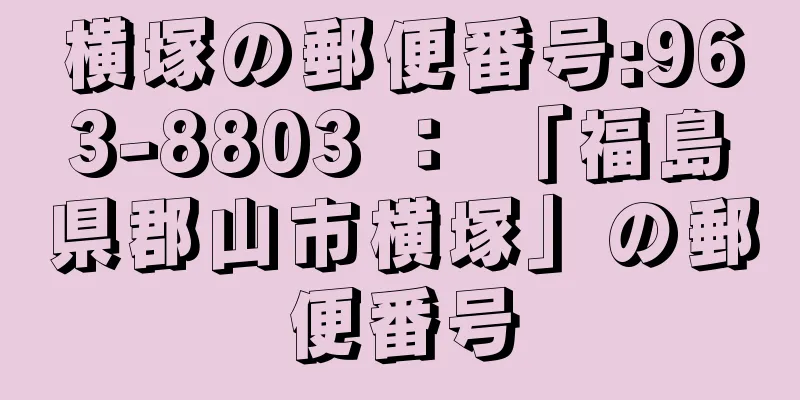 横塚の郵便番号:963-8803 ： 「福島県郡山市横塚」の郵便番号