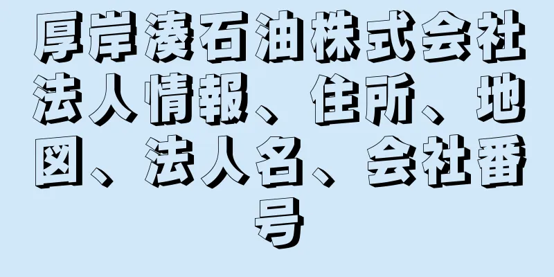 厚岸湊石油株式会社法人情報、住所、地図、法人名、会社番号