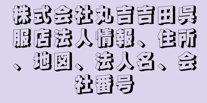 株式会社丸吉吉田呉服店法人情報、住所、地図、法人名、会社番号