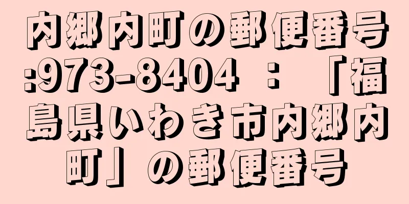 内郷内町の郵便番号:973-8404 ： 「福島県いわき市内郷内町」の郵便番号