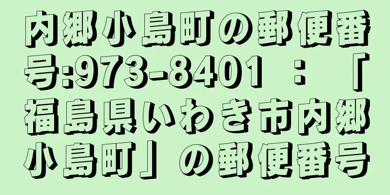 内郷小島町の郵便番号:973-8401 ： 「福島県いわき市内郷小島町」の郵便番号