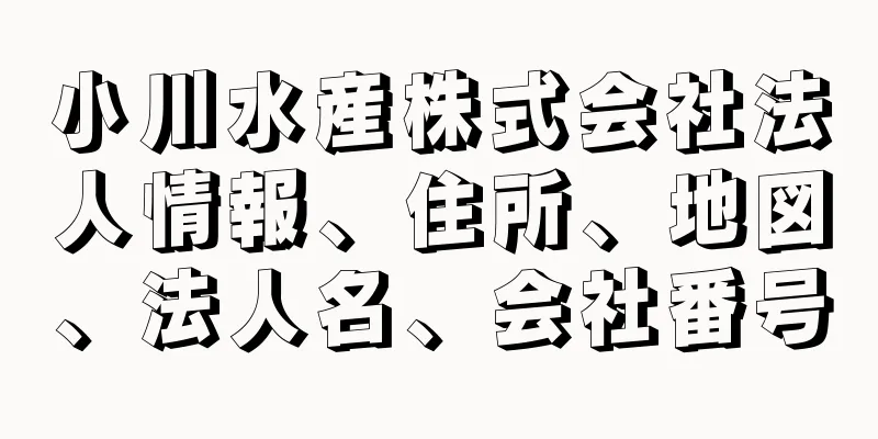 小川水産株式会社法人情報、住所、地図、法人名、会社番号