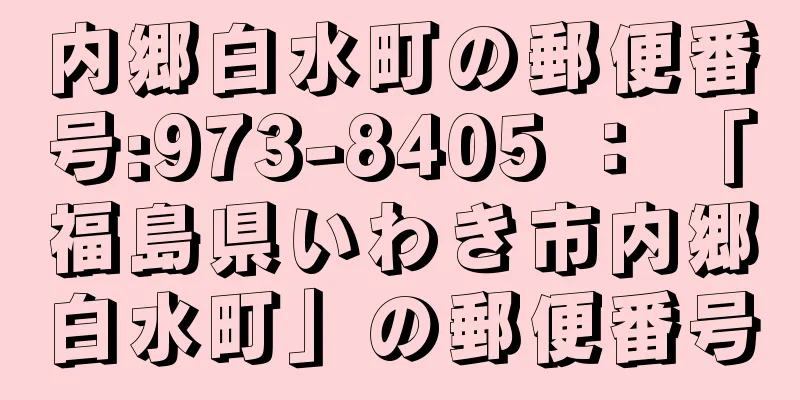 内郷白水町の郵便番号:973-8405 ： 「福島県いわき市内郷白水町」の郵便番号