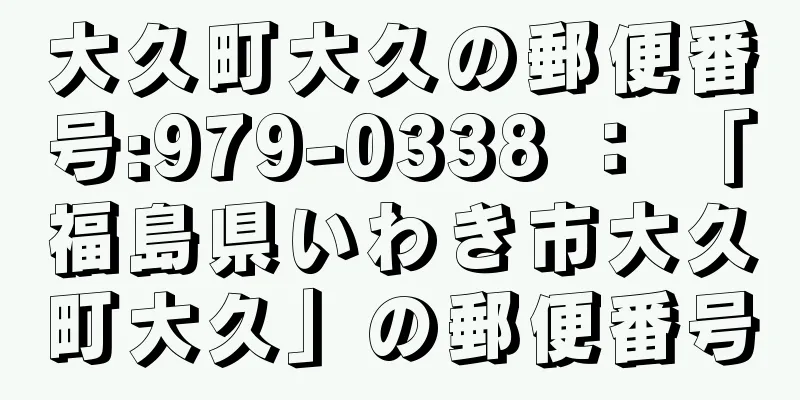 大久町大久の郵便番号:979-0338 ： 「福島県いわき市大久町大久」の郵便番号