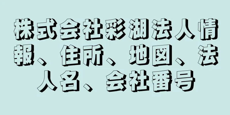 株式会社彩湖法人情報、住所、地図、法人名、会社番号