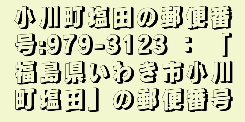 小川町塩田の郵便番号:979-3123 ： 「福島県いわき市小川町塩田」の郵便番号