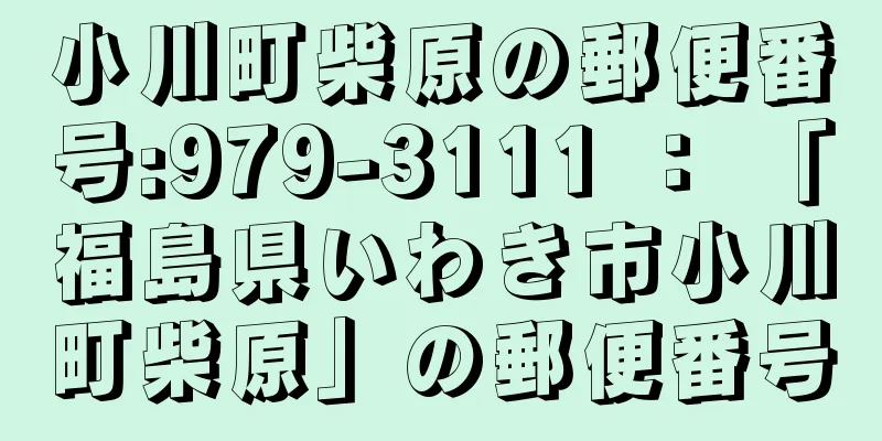 小川町柴原の郵便番号:979-3111 ： 「福島県いわき市小川町柴原」の郵便番号