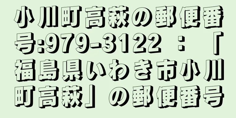 小川町高萩の郵便番号:979-3122 ： 「福島県いわき市小川町高萩」の郵便番号