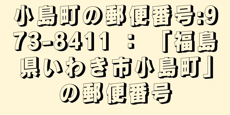 小島町の郵便番号:973-8411 ： 「福島県いわき市小島町」の郵便番号