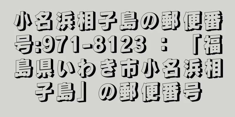 小名浜相子島の郵便番号:971-8123 ： 「福島県いわき市小名浜相子島」の郵便番号