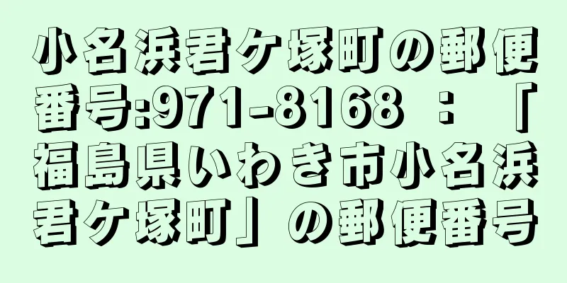 小名浜君ケ塚町の郵便番号:971-8168 ： 「福島県いわき市小名浜君ケ塚町」の郵便番号